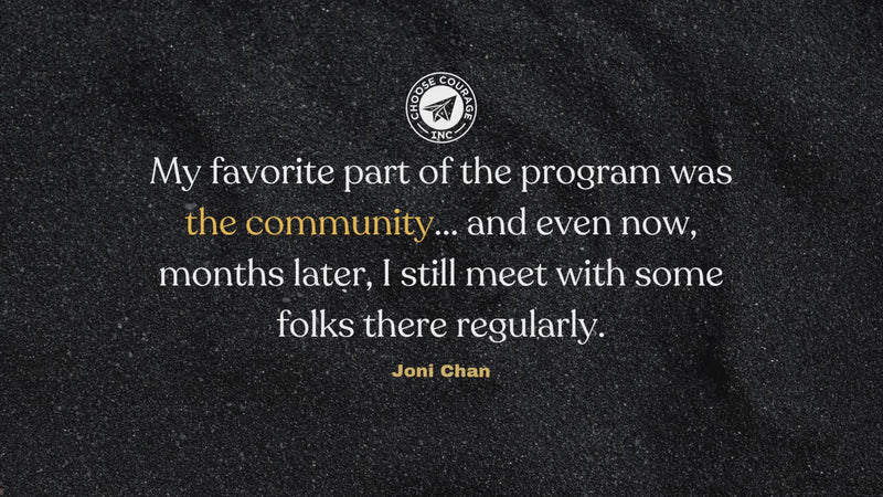 Quote: “My favorite part of the program was the community... and even now, months later, I still meet with some folks there regularly.” — Joni Chan.